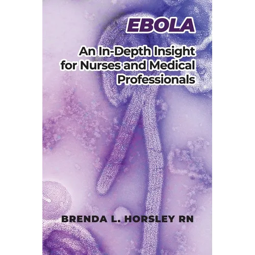 Ebola: An In-Depth Insight for Nurses and Medical Professionals