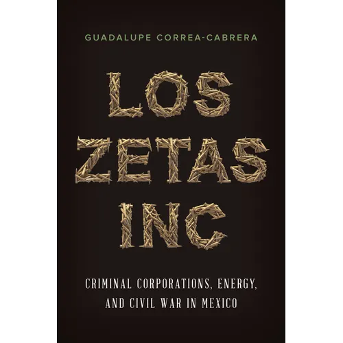 Los Zetas Inc.: Criminal Corporations, Energy, and Civil War in Mexico