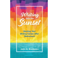 Writing into the Sunset: Starting Your Writing Career After Retirement