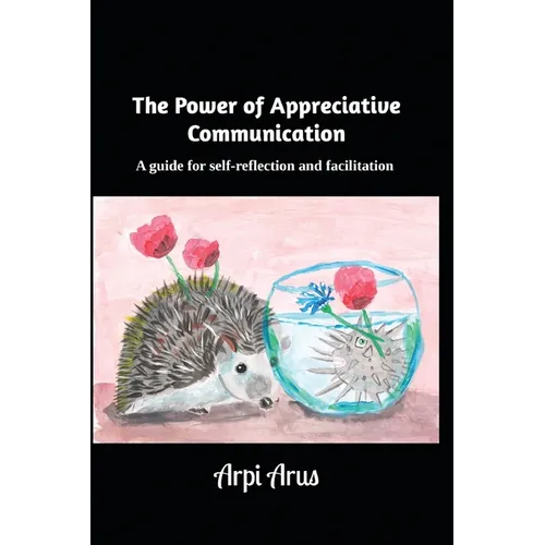 The Power of Appreciative Communication: A guide for self-reflection and facilitation