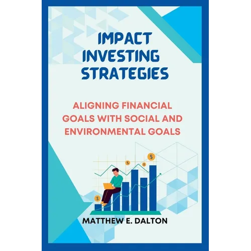 Impact investing strategies: Aligning Financial Goals with Social and Environmental Goals
