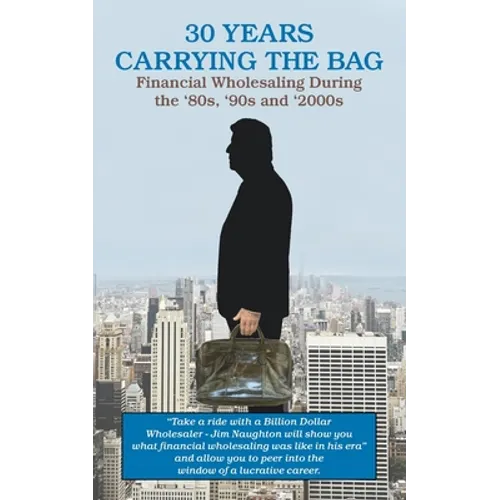 30 YEARS CARRYING THE BAG / Financial Wholesaling During the '80s, '90s and '2000s