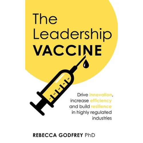 The Leadership Vaccine: Drive Innovation, Increase Efficiency, and Build Resilience in Highly Regulated Industries