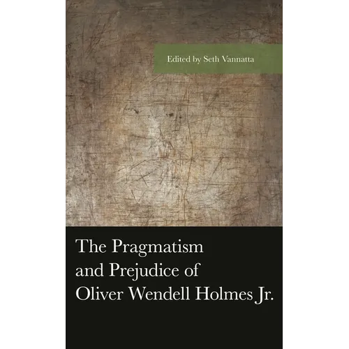 The Pragmatism and Prejudice of Oliver Wendell Holmes Jr.