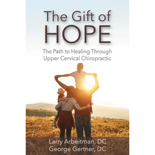 The Gift of Hope: The Path to Healing Through Upper Cervical Chiropractic