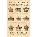 A Collection of All the Wills, Now Known to Be Extant, of the Kings and Queens of England, Princes and Princesses of Wales, and Every Branch of the