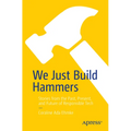 We Just Build Hammers: Stories from the Past, Present, and Future of Responsible Tech