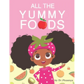 All The Yummy Foods: A Children's Healthy Eating Adventure