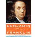 The Autobiography of Benjamin Franklin Including Poor Richard's Almanac, and Familiar Letters