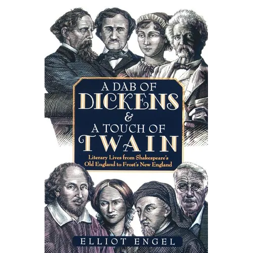 A Dab of Dickens & a Touch of Twain: Literary Lives from Shakespeare's Old England to Frost's New England