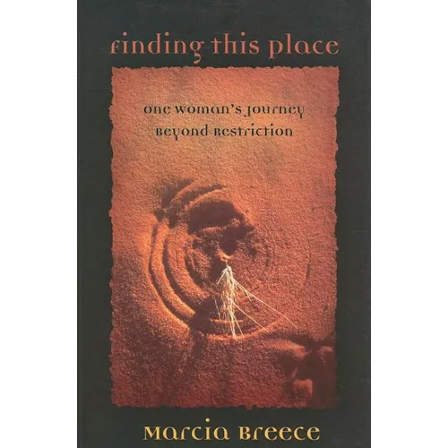 Finding This Place: One Woman's Journey Beyond Restriction