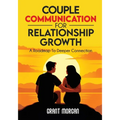 Couple Communication for Relationship Growth: A Roadmap to Deeper Connection