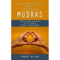 Mudras: The Ultimate Guide to Mudras for Healing (Simple Hand Gestures for Ultimate Memory Improvement)