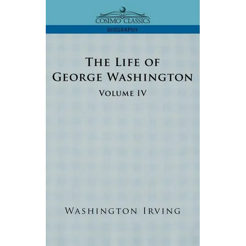 The Life of George Washington - Volume IV