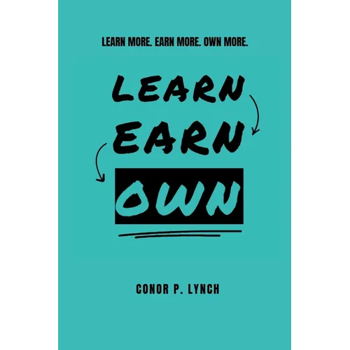 Learn Earn Own: Learn More. Earn More. Own More.