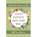 Recipe Keepsake Book From Mum: Create Your Own Recipe Book