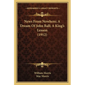 News From Nowhere; A Dream Of John Ball; A King's Lesson (1912)