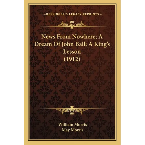 News From Nowhere; A Dream Of John Ball; A King's Lesson (1912)