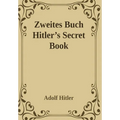 Zweites Buch (Secret Book): Adolf Hitler's Sequel to Mein Kamph