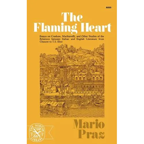 The Flaming Heart: Essays on Crashaw, Machiavelli, and Other Studies of the Relations Between Italian and English Literature from Chaucer to T. S. Eli