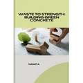 Waste to Strength: Building Green Concrete