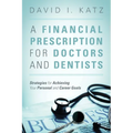 A Financial Prescription for Doctors and Dentists: Strategies for Achieving Your Personal and Career Goals