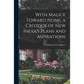 With Malice Toward None, a Critique of New India's Plans and Aspirations
