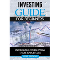 Investing: guide for beginners: understanding futures, options, stocks, bonds, bitcoins