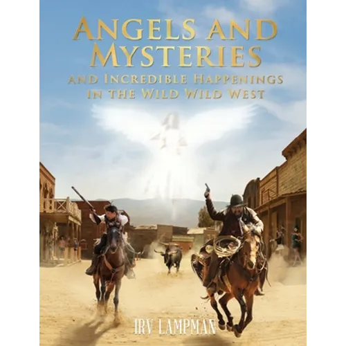 Angels and Mysteries and Incredible Happenings in the Wild Wild West