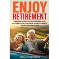 Enjoy Retirement: A Simple Guide to Discovering Fun, Satisfaction, and New Adventures in Your Golden Years