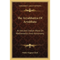 The Aryabhatiya Of Aryabhata: An Ancient Indian Work On Mathematics And Astronomy