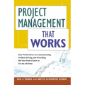 The Project Management That Works: Real-World Advice on Communicating, Problem-Solving, and Everything Else You Need to Know to Get the Job Done