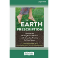 The Earth Prescription: Discover the Healing Power of Nature with Grounding Practices for Every Season [16pt Large Print Edition]