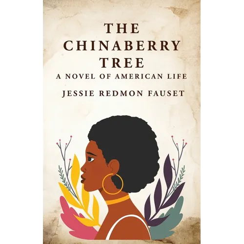 The Chinaberry Tree: A Novel of American Life: A Novel of American Life By: Jessie Redmon Fauset"