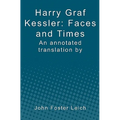 Harry Graf Kessler: Faces and Times: an annotated translation by John Foster Leich