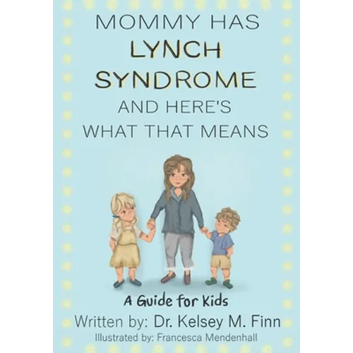 Mommy Has Lynch Syndrome & Here's What That Means: A Guide for Kids