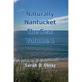 Naturally Nantucket The Sea: Volume 1