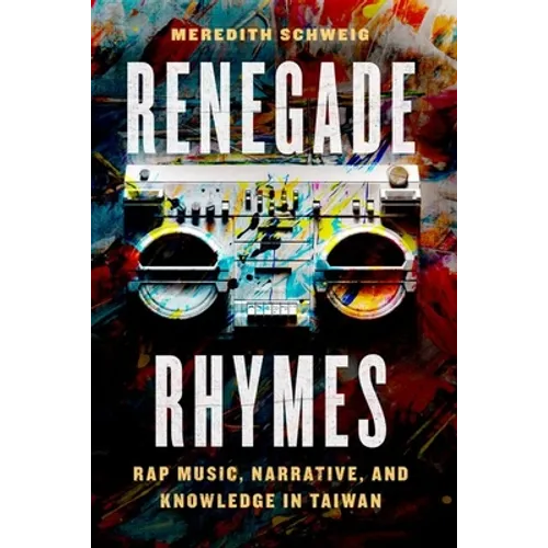 Renegade Rhymes: Rap Music, Narrative, and Knowledge in Taiwan