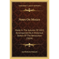 Notes On Mexico: Made In The Autumn Of 1822, Accompanied By A Historical Sketch Of The Revolution (1824)