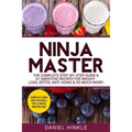 Ninja Master: The Complete Step-By-Step Guide & 51 Smoothie Recipes for Weight-Loss, Detox, Anti-Aging & So Much More!