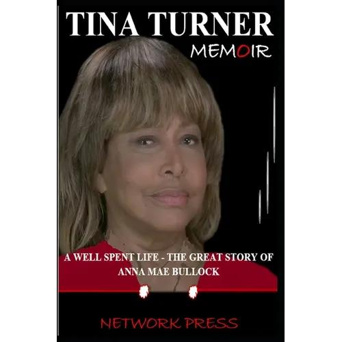 Tina Turner Memoir: A Well Spent Life - The Great Story of Anna Mae Bullock