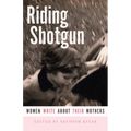 Riding Shotgun: Women Write about Their Mothers