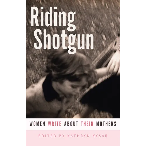 Riding Shotgun: Women Write about Their Mothers