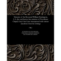 Memoirs of the Reverend William Huntington, S. S.: The Coal-Heaver, Late Minister of Providence Chapel, Gray's Inn Lane: Interspersed with Various Ane
