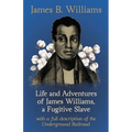 Life and Adventures of James Williams, a Fugitive Slave: With a Full Description of the Underground Railroad