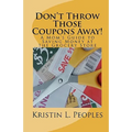 Don't Throw Those Coupons Away!: A Mom's Guide to Saving Money at the Grocery Store