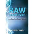Raw Leadership: Awaken Your Power Within