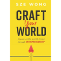 Craft your world: Create a life worth living through entrepreneurship