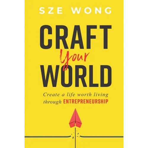 Craft your world: Create a life worth living through entrepreneurship