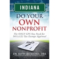 Indiana Do Your Own Nonprofit: The ONLY GPS You Need for 501c3 Tax Exempt Approval